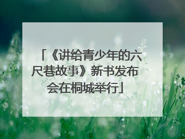 《讲给青少年的六尺巷故事》新书发布会在桐城举行