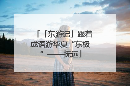 「东游记」跟着成语游华夏“东极”——抚远