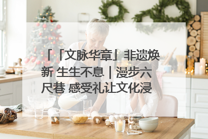 「文脉华章」非遗焕新 生生不息｜漫步六尺巷 感受礼让文化浸润的“巷”往生活