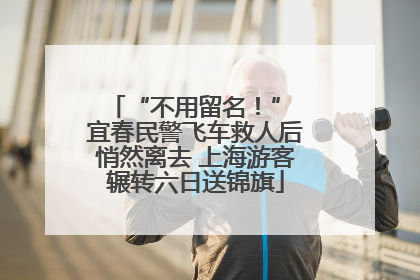 “不用留名！” 宜春民警飞车救人后悄然离去 上海游客辗转六日送锦旗