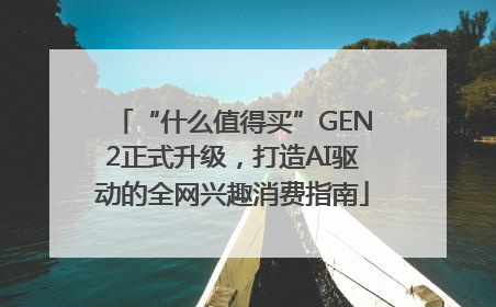 “什么值得买”GEN2正式升级，打造AI驱动的全网兴趣消费指南