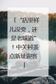 “店里样儿没变，还是老味道”！中关村茶点新址迎客