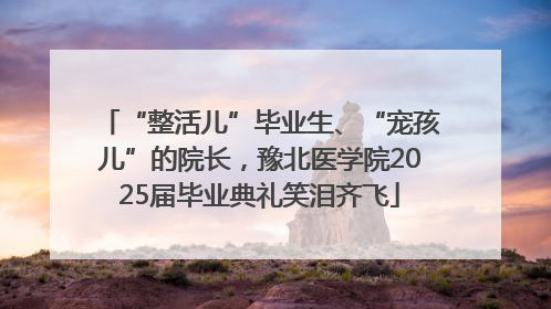 “整活儿”毕业生、“宠孩儿”的院长，豫北医学院2025届毕业典礼笑泪齐飞