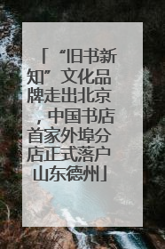 “旧书新知”文化品牌走出北京，中国书店首家外埠分店正式落户山东德州