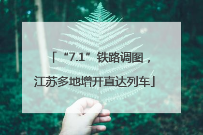 “7.1”铁路调图，江苏多地增开直达列车