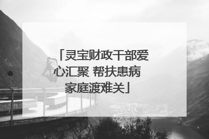 灵宝财政干部爱心汇聚 帮扶患病家庭渡难关