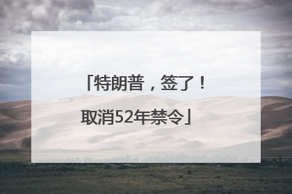 特朗普，签了！取消52年禁令