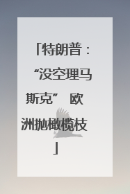 特朗普：“没空理马斯克” 欧洲抛橄榄枝