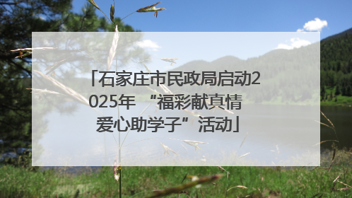 石家庄市民政局启动2025年 “福彩献真情 爱心助学子”活动
