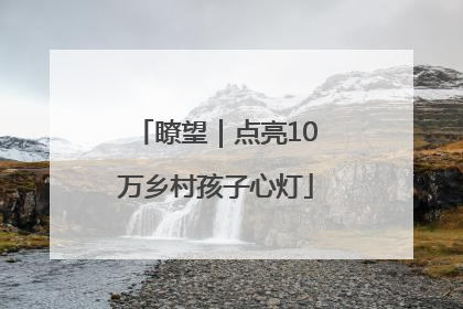 瞭望｜点亮10万乡村孩子心灯