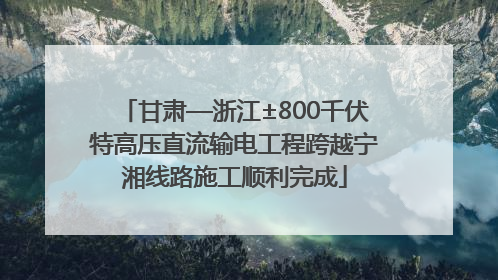 甘肃—浙江±800千伏特高压直流输电工程跨越宁湘线路施工顺利完成