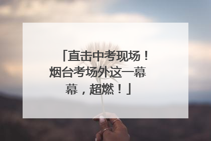 直击中考现场！烟台考场外这一幕幕，超燃！