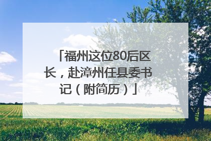 福州这位80后区长，赴漳州任县委书记（附简历）