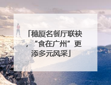穗厦名餐厅联袂，“食在广州”更添多元风采