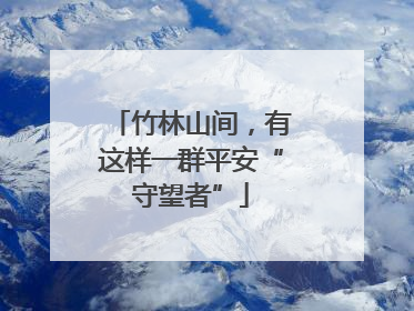 竹林山间，有这样一群平安“守望者”