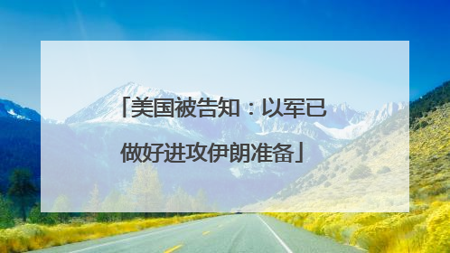 美国被告知：以军已做好进攻伊朗准备