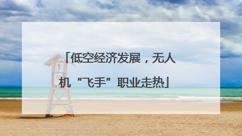 低空经济发展，无人机“飞手”职业走热
