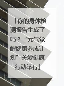 你的身体检测报告生成了吗？“元气觉醒健康养成计划”关爱健康行动举行