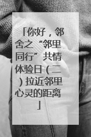 你好，邻舍之“邻里同行”共情体验日（二）拉近邻里心灵的距离