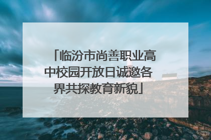 临汾市尚善职业高中校园开放日诚邀各界共探教育新貌