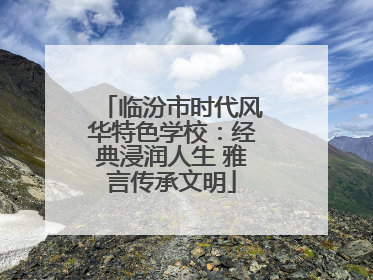 临汾市时代风华特色学校：经典浸润人生 雅言传承文明