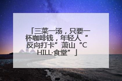 三菜一汤，只要一杯咖啡钱，年轻人“反向打卡”萧山“CHILL·食堂”