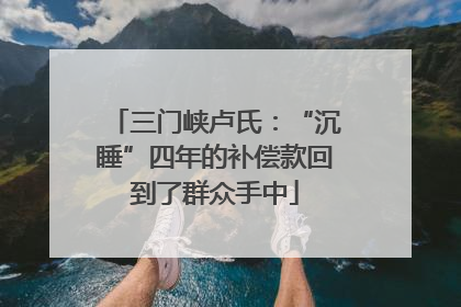 三门峡卢氏：“沉睡”四年的补偿款回到了群众手中