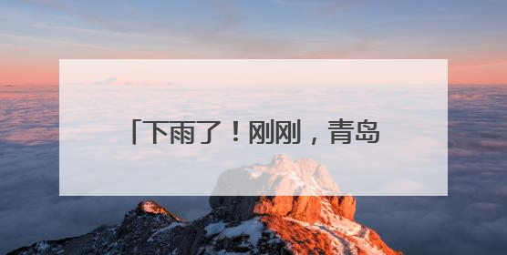 下雨了！刚刚，青岛一地发布暴雨蓝色预警！建议晚上减少出