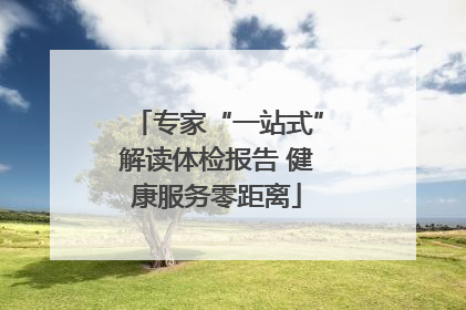 专家“一站式”解读体检报告 健康服务零距离