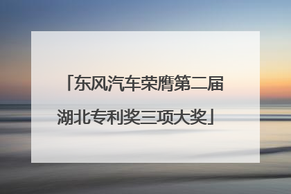 东风汽车荣膺第二届湖北专利奖三项大奖