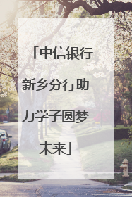 中信银行新乡分行助力学子圆梦未来