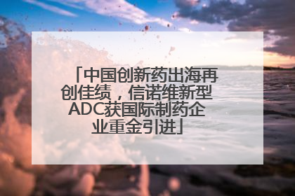 中国创新药出海再创佳绩，信诺维新型ADC获国际制药企业重金引进