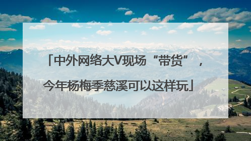 中外网络大V现场“带货”，今年杨梅季慈溪可以这样玩