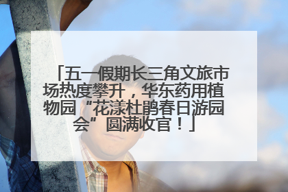 五一假期长三角文旅市场热度攀升，华东药用植物园“花漾杜鹃春日游园会”圆满收官！
