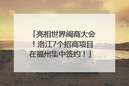 亮相世界闽商大会！洛江7个招商项目在福州集中签约！