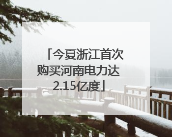 今夏浙江首次购买河南电力达2.15亿度