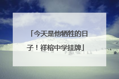 今天是他牺牲的日子！祥榕中学挂牌