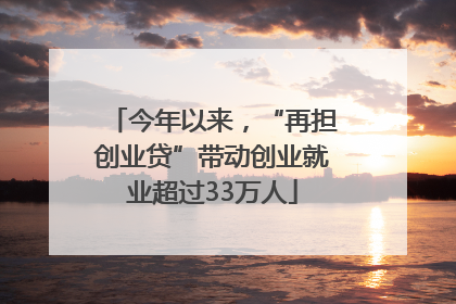 今年以来，“再担创业贷”带动创业就业超过33万人