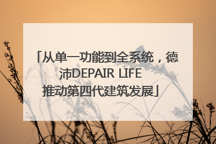 从单一功能到全系统，德沛DEPAIR LIFE推动第四代建筑发展