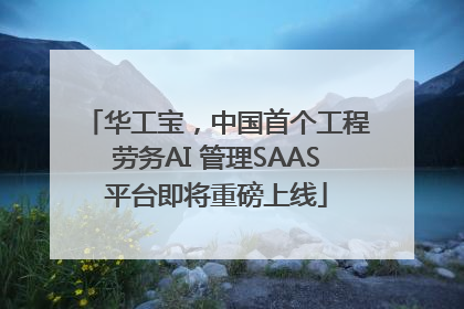 华工宝，中国首个工程劳务AI 管理SAAS平台即将重磅上线