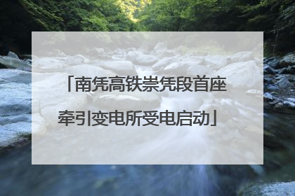 南凭高铁崇凭段首座牵引变电所受电启动