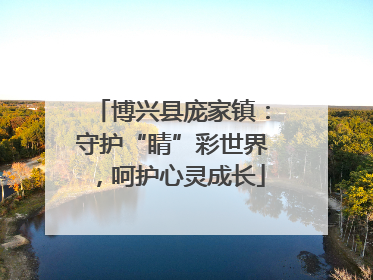 博兴县庞家镇：守护“睛”彩世界，呵护心灵成长