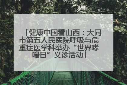 健康中国看山西：大同市第五人民医院呼吸与危重症医学科举办“世界哮喘日”义诊活动