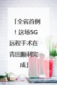 全省首例！这场5G远程手术在青田顺利完成