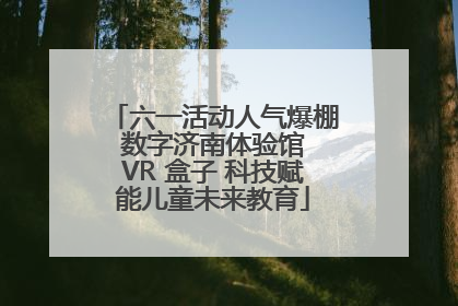 六一活动人气爆棚 数字济南体验馆 VR 盒子 科技赋能儿童未来教育