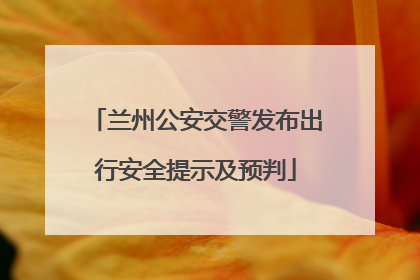 兰州公安交警发布出行安全提示及预判