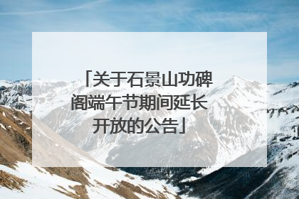 关于石景山功碑阁端午节期间延长开放的公告