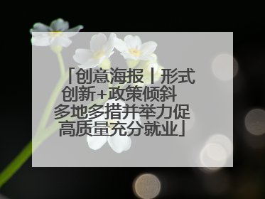 创意海报丨形式创新+政策倾斜 多地多措并举力促高质量充分就业