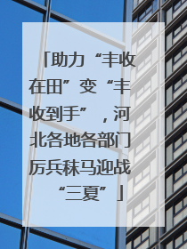 助力“丰收在田”变“丰收到手”，河北各地各部门厉兵秣马迎战“三夏”