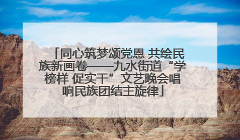 同心筑梦颂党恩 共绘民族新画卷——九水街道“学榜样 促实干”文艺晚会唱响民族团结主旋律